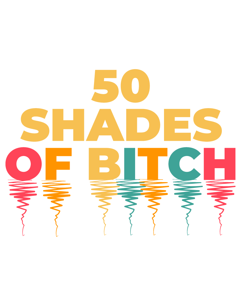 50 Shades of Bitch